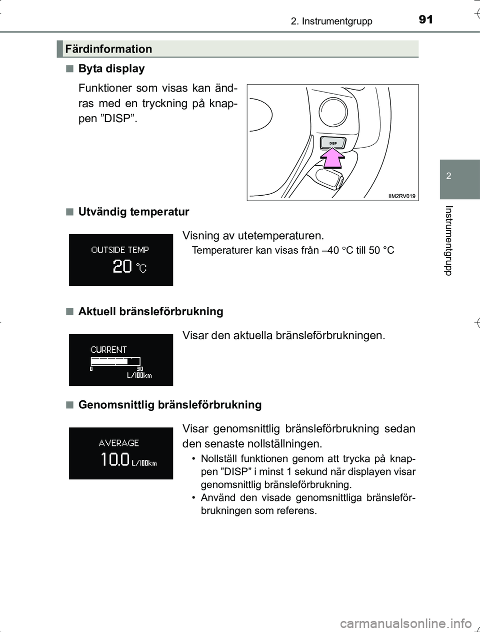TOYOTA RAV4 2014 Bruksanvisningar (in Swedish) 912. Instrumentgrupp
2
Instrumentgrupp
OM42A21n
Byta display
Funktioner som visas kan änd-
ras med en tryckning på knap-
pen ”DISP”.
nUtvändig temperatur
nAktuell bränsleförbrukning
nGenomsni TOYOTA RAV4 2014 Bruksanvisningar (in Swedish) 912. Instrumentgrupp
2
Instrumentgrupp
OM42A21n
Byta display
Funktioner som visas kan änd-
ras med en tryckning på knap-
pen ”DISP”.
nUtvändig temperatur
nAktuell bränsleförbrukning
nGenomsni