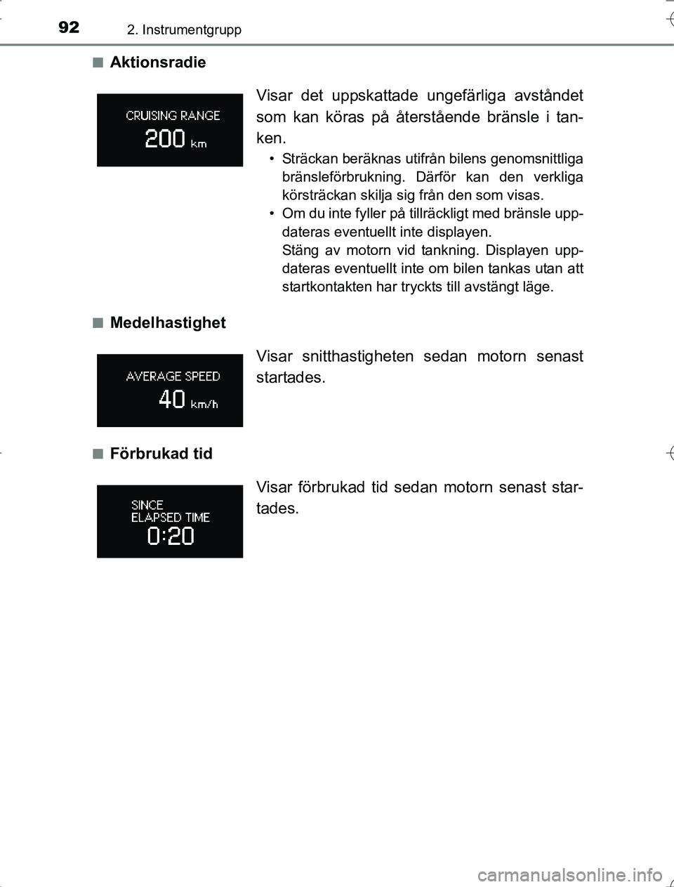 TOYOTA RAV4 2014 Bruksanvisningar (in Swedish) 922. Instrumentgrupp
OM42A21n
Aktionsradie
nMedelhastighet
nFörbrukad tid
Visar det uppskattade ungefärliga avståndet
som kan köras på återstående bränsle i tan-
ken.
• Sträckan beräknas u TOYOTA RAV4 2014 Bruksanvisningar (in Swedish) 922. Instrumentgrupp
OM42A21n
Aktionsradie
nMedelhastighet
nFörbrukad tid
Visar det uppskattade ungefärliga avståndet
som kan köras på återstående bränsle i tan-
ken.
• Sträckan beräknas u