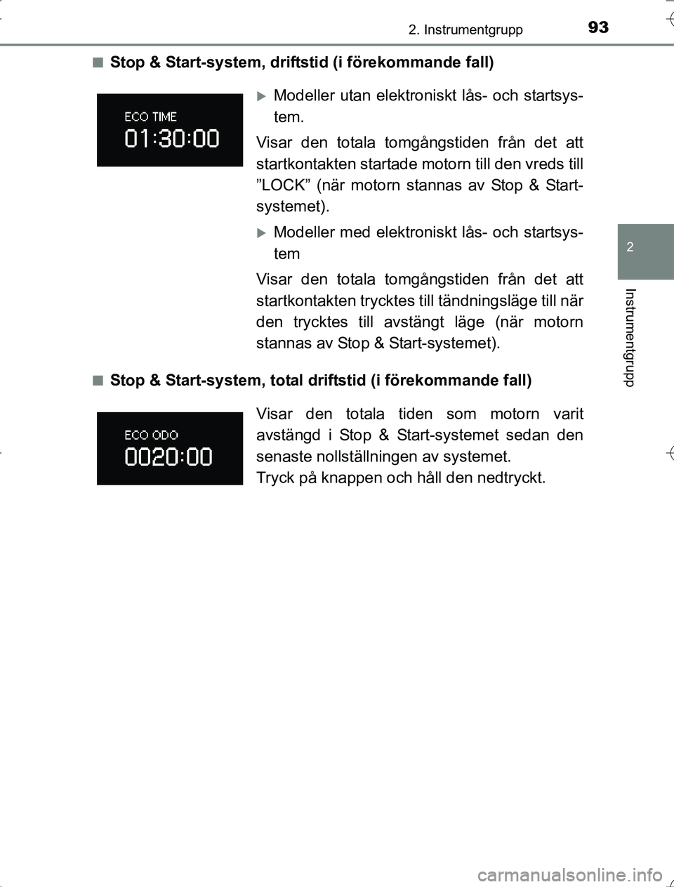 TOYOTA RAV4 2014  Bruksanvisningar (in Swedish) 932. Instrumentgrupp
2
Instrumentgrupp
OM42A21n
Stop & Start-system, driftstid (i förekommande fall)
nStop & Start-system, total driftstid (i förekommande fall)
Modeller utan elektroniskt lås- o