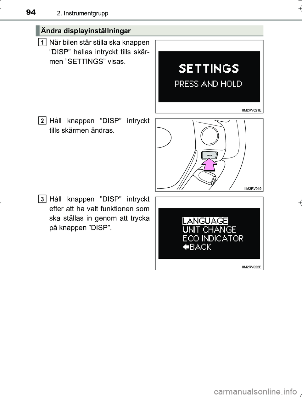 TOYOTA RAV4 2014 Bruksanvisningar (in Swedish) 942. Instrumentgrupp
OM42A21
När bilen står stilla ska knappen
”DISP” hållas intryckt tills skär-
men ”SETTINGS” visas.
Håll knappen ”DISP” intryckt
tills skärmen ändras.
Håll knap TOYOTA RAV4 2014 Bruksanvisningar (in Swedish) 942. Instrumentgrupp
OM42A21
När bilen står stilla ska knappen
”DISP” hållas intryckt tills skär-
men ”SETTINGS” visas.
Håll knappen ”DISP” intryckt
tills skärmen ändras.
Håll knap