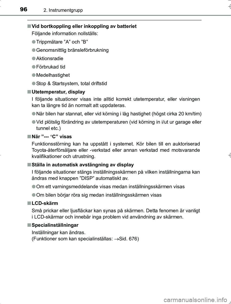 TOYOTA RAV4 2014  Bruksanvisningar (in Swedish) 962. Instrumentgrupp
OM42A21
nVid bortkoppling eller inkoppling av batteriet
Följande information nollställs:
lTrippmätare ”A” och ”B”
l Genomsnittlig bränsleförbrukning
l Aktionsradie
l 