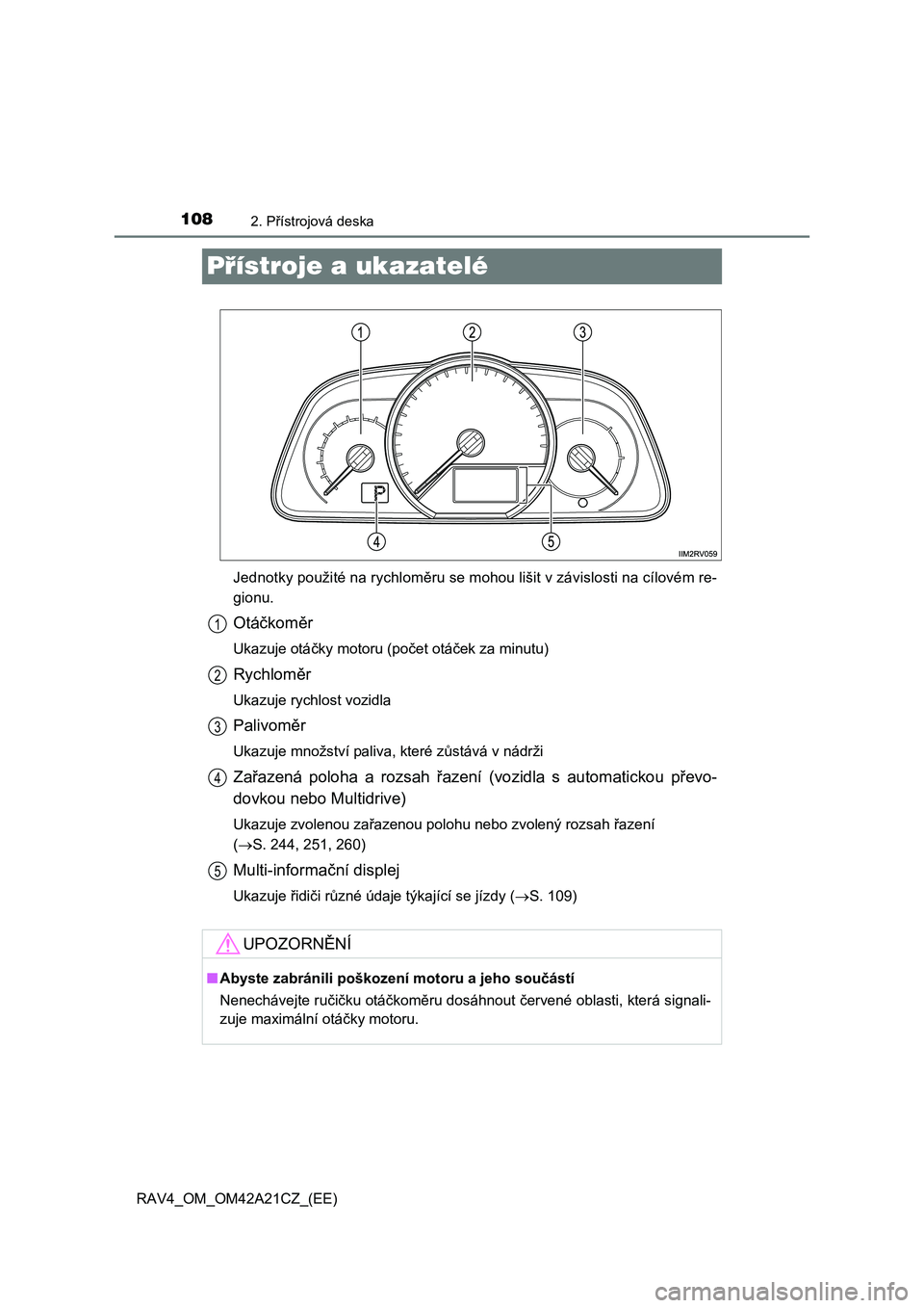 TOYOTA RAV4 2014 Návod na použití (in Czech) 1082. Přístrojová deska
RAV4_OM_OM42A21CZ_(EE)
Přístroje a ukazatelé
Jednotky použité na rychloměru se mohou lišit v závislosti na cílovém re-
gionu.
Otá čkoměr
Ukazuje otáčky motor TOYOTA RAV4 2014 Návod na použití (in Czech) 1082. Přístrojová deska
RAV4_OM_OM42A21CZ_(EE)
Přístroje a ukazatelé
Jednotky použité na rychloměru se mohou lišit v závislosti na cílovém re-
gionu.
Otá čkoměr
Ukazuje otáčky motor