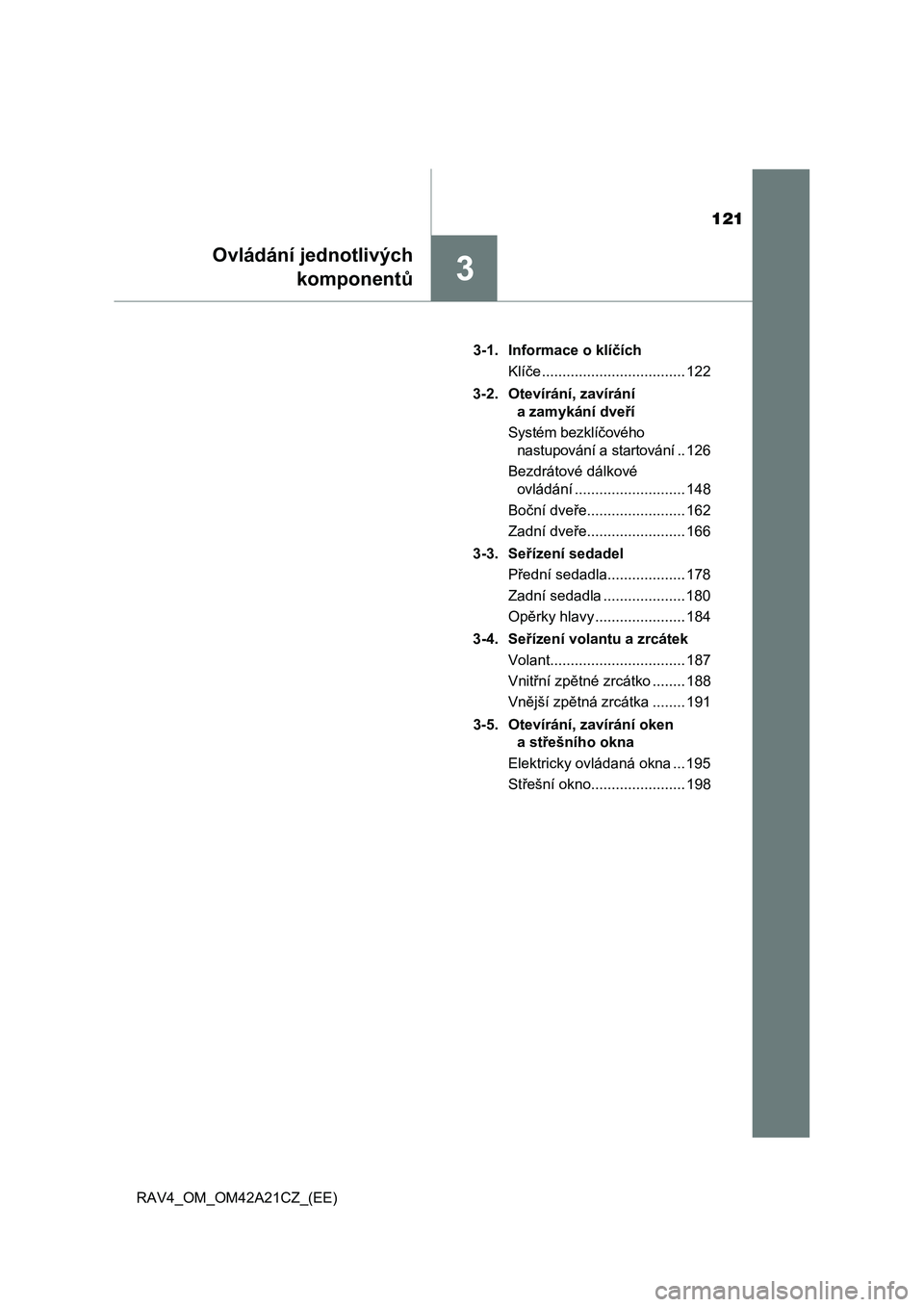 TOYOTA RAV4 2014 Návod na použití (in Czech) 121
3
Ovládání jednotlivých
komponent ů
RAV4_OM_OM42A21CZ_(EE)
3-1. Informace o klí čích
Klí če ................................... 122
3-2. Otevírání, zavírání
a zamykání dve TOYOTA RAV4 2014 Návod na použití (in Czech) 121
3
Ovládání jednotlivých
komponent ů
RAV4_OM_OM42A21CZ_(EE)
3-1. Informace o klí čích
Klí če ................................... 122
3-2. Otevírání, zavírání
a zamykání dve