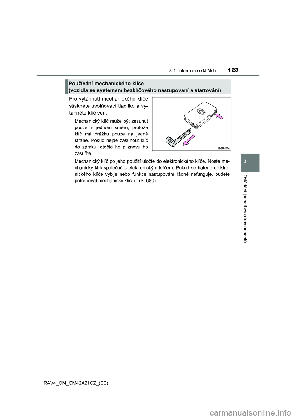 TOYOTA RAV4 2014 Návod na použití (in Czech) 1233-1. Informace o klíčích
3
Ovládání jednotlivých komponent
ů
RAV4_OM_OM42A21CZ_(EE)
Pro vytáhnutí mechanického klíče
stiskn ěte uvolňovací tlačítko a vy-
táhn ěte klíč ven.
TOYOTA RAV4 2014 Návod na použití (in Czech) 1233-1. Informace o klíčích
3
Ovládání jednotlivých komponent
ů
RAV4_OM_OM42A21CZ_(EE)
Pro vytáhnutí mechanického klíče
stiskn ěte uvolňovací tlačítko a vy-
táhn ěte klíč ven.