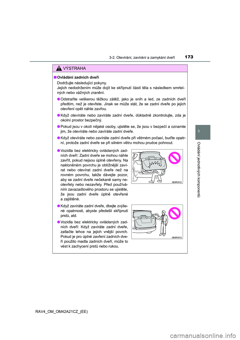 TOYOTA RAV4 2014 Návod na použití (in Czech) 1733-2. Otevírání, zavírání a zamykání dveří
3
Ovládání jednotlivých komponent
ů
RAV4_OM_OM42A21CZ_(EE)
VÝSTRAHA
■Ovládání zadních dveří
Dodržujte následující pokyny.
Jej TOYOTA RAV4 2014 Návod na použití (in Czech) 1733-2. Otevírání, zavírání a zamykání dveří
3
Ovládání jednotlivých komponent
ů
RAV4_OM_OM42A21CZ_(EE)
VÝSTRAHA
■Ovládání zadních dveří
Dodržujte následující pokyny.
Jej