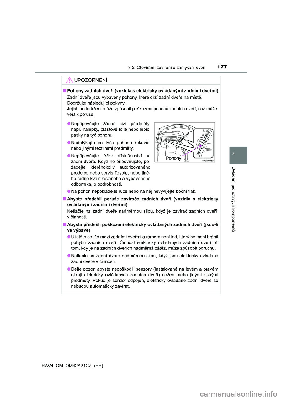 TOYOTA RAV4 2014 Návod na použití (in Czech) 1773-2. Otevírání, zavírání a zamykání dveří
3
Ovládání jednotlivých komponent
ů
RAV4_OM_OM42A21CZ_(EE)
UPOZORNĚNÍ
■Pohony zadních dveří (vozidla s elektricky ovládanými zadní TOYOTA RAV4 2014 Návod na použití (in Czech) 1773-2. Otevírání, zavírání a zamykání dveří
3
Ovládání jednotlivých komponent
ů
RAV4_OM_OM42A21CZ_(EE)
UPOZORNĚNÍ
■Pohony zadních dveří (vozidla s elektricky ovládanými zadní