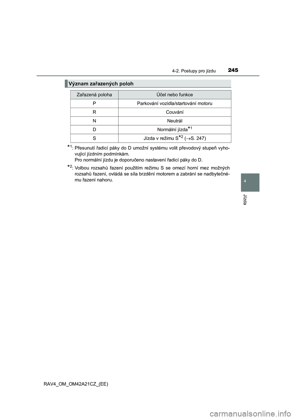 TOYOTA RAV4 2014  Návod na použití (in Czech) 2454-2. Postupy pro jízdu
4
Jízda
RAV4_OM_OM42A21CZ_(EE)
*1:Přesunutí řadicí páky do D umožní systému volit převodový stupeň vyho- 
vující jízdním podmínkám. 
Pro normální jízdu  TOYOTA RAV4 2014  Návod na použití (in Czech) 2454-2. Postupy pro jízdu
4
Jízda
RAV4_OM_OM42A21CZ_(EE)
*1:Přesunutí řadicí páky do D umožní systému volit převodový stupeň vyho- 
vující jízdním podmínkám. 
Pro normální jízdu
