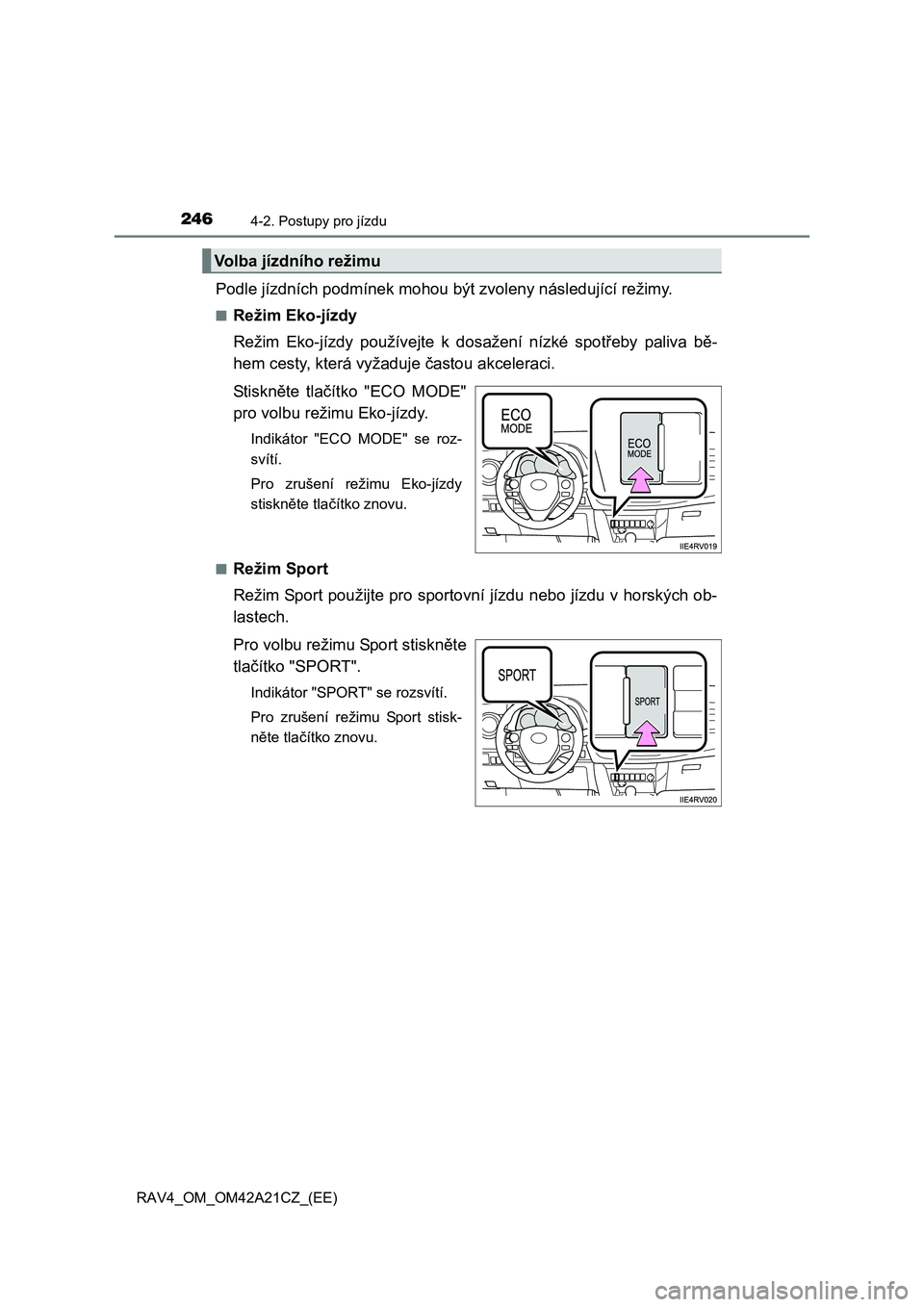 TOYOTA RAV4 2014  Návod na použití (in Czech) 2464-2. Postupy pro jízdu
RAV4_OM_OM42A21CZ_(EE)
Podle jízdních podmínek mohou být zvoleny následující režimy.
■Režim Eko-jízdy 
Režim Eko-jízdy používejte k dosažení nízké spot  TOYOTA RAV4 2014  Návod na použití (in Czech) 2464-2. Postupy pro jízdu
RAV4_OM_OM42A21CZ_(EE)
Podle jízdních podmínek mohou být zvoleny následující režimy.
■Režim Eko-jízdy 
Režim Eko-jízdy používejte k dosažení nízké spot
