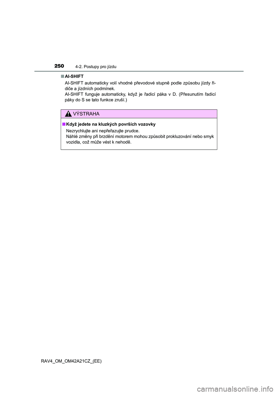 TOYOTA RAV4 2014  Návod na použití (in Czech) 2504-2. Postupy pro jízdu
RAV4_OM_OM42A21CZ_(EE) 
■ AI-SHIFT 
AI-SHIFT automaticky volí vhodné p řevodové stupně podle způsobu jízdy ři- 
di če a jízdních podmínek. 
AI-SHIFT funguje au TOYOTA RAV4 2014  Návod na použití (in Czech) 2504-2. Postupy pro jízdu
RAV4_OM_OM42A21CZ_(EE) 
■ AI-SHIFT 
AI-SHIFT automaticky volí vhodné p řevodové stupně podle způsobu jízdy ři- 
di če a jízdních podmínek. 
AI-SHIFT funguje au