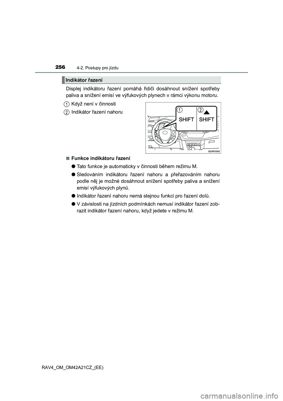 TOYOTA RAV4 2014  Návod na použití (in Czech) 2564-2. Postupy pro jízdu
RAV4_OM_OM42A21CZ_(EE)
Displej indikátoru řazení pomáhá řidiči dosáhnout snížení spotřeby 
paliva a snížení emisí ve výfukových plynech v rámci výkonu mo