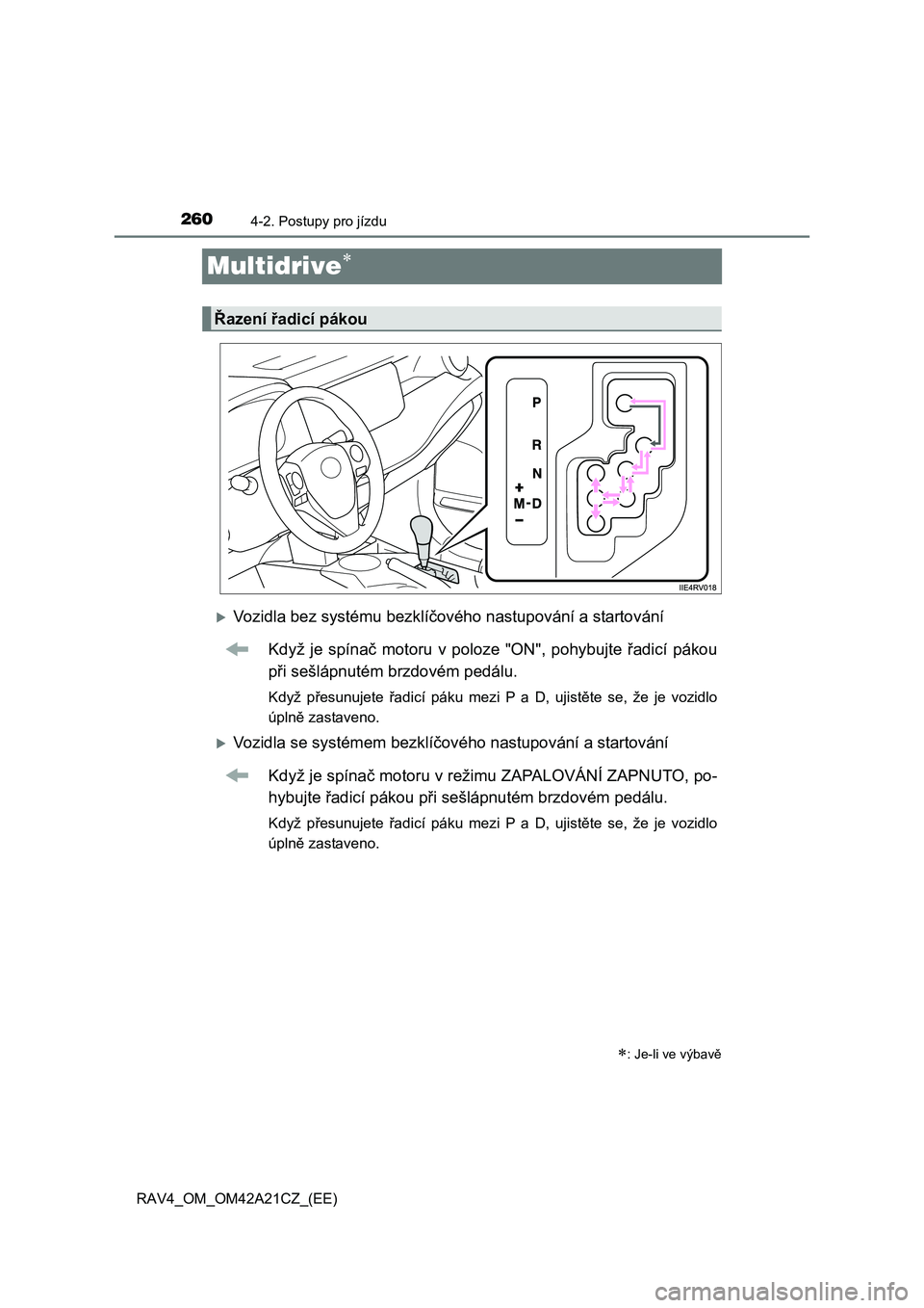 TOYOTA RAV4 2014  Návod na použití (in Czech) 2604-2. Postupy pro jízdu
RAV4_OM_OM42A21CZ_(EE)
Multidrive
Vozidla bez systému bezklíčového nastupování a startování 
Když je spína č motoru v poloze "ON", pohybujte řadicí pákou