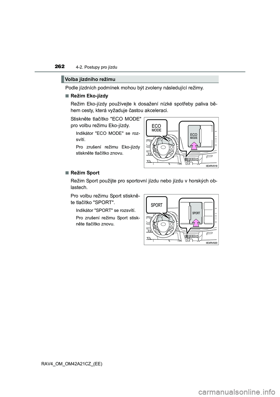 TOYOTA RAV4 2014  Návod na použití (in Czech) 2624-2. Postupy pro jízdu
RAV4_OM_OM42A21CZ_(EE)
Podle jízdních podmínek mohou být zvoleny následující režimy.
■Režim Eko-jízdy 
Režim Eko-jízdy používejte k dosažení nízké spot  TOYOTA RAV4 2014  Návod na použití (in Czech) 2624-2. Postupy pro jízdu
RAV4_OM_OM42A21CZ_(EE)
Podle jízdních podmínek mohou být zvoleny následující režimy.
■Režim Eko-jízdy 
Režim Eko-jízdy používejte k dosažení nízké spot