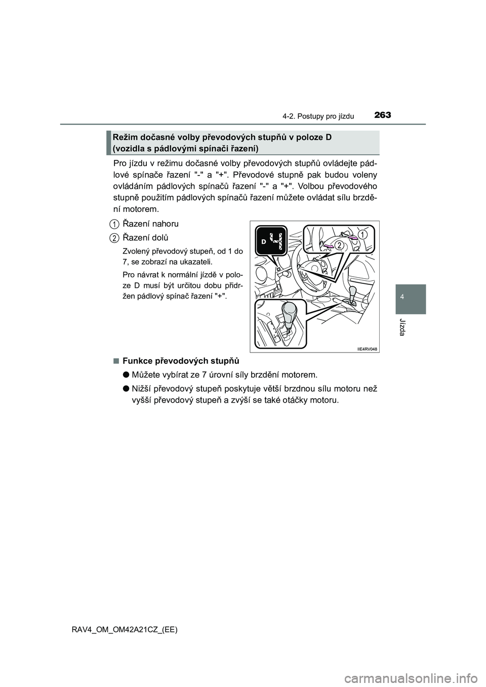 TOYOTA RAV4 2014  Návod na použití (in Czech) 2634-2. Postupy pro jízdu
4
Jízda
RAV4_OM_OM42A21CZ_(EE)
Pro jízdu v režimu dočasné volby převodových stupňů ovládejte pád- 
lové spína če řazení "-" a "+". Převodové stupně pak bu TOYOTA RAV4 2014  Návod na použití (in Czech) 2634-2. Postupy pro jízdu
4
Jízda
RAV4_OM_OM42A21CZ_(EE)
Pro jízdu v režimu dočasné volby převodových stupňů ovládejte pád- 
lové spína če řazení "-" a "+". Převodové stupně pak bu