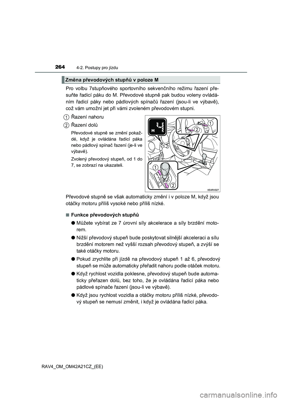 TOYOTA RAV4 2014  Návod na použití (in Czech) 2644-2. Postupy pro jízdu
RAV4_OM_OM42A21CZ_(EE)
Pro volbu 7stupňového sportovního sekvenčního režimu řazení pře- 
su ňte řadicí páku do M. Převodové stupně pak budou voleny ovládá- TOYOTA RAV4 2014  Návod na použití (in Czech) 2644-2. Postupy pro jízdu
RAV4_OM_OM42A21CZ_(EE)
Pro volbu 7stupňového sportovního sekvenčního režimu řazení pře- 
su ňte řadicí páku do M. Převodové stupně pak budou voleny ovládá-