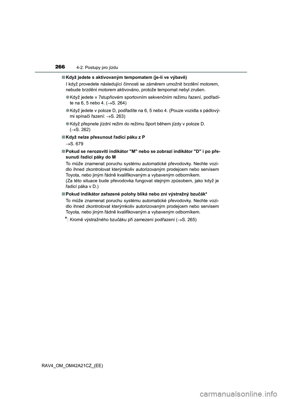 TOYOTA RAV4 2014  Návod na použití (in Czech) 2664-2. Postupy pro jízdu
RAV4_OM_OM42A21CZ_(EE) 
■ Když jedete s aktivovaným tempomatem (je-li ve výbavě) 
I když provedete následující  činnosti se záměrem umožnit brzdění motorem,  TOYOTA RAV4 2014  Návod na použití (in Czech) 2664-2. Postupy pro jízdu
RAV4_OM_OM42A21CZ_(EE) 
■ Když jedete s aktivovaným tempomatem (je-li ve výbavě) 
I když provedete následující  činnosti se záměrem umožnit brzdění motorem,