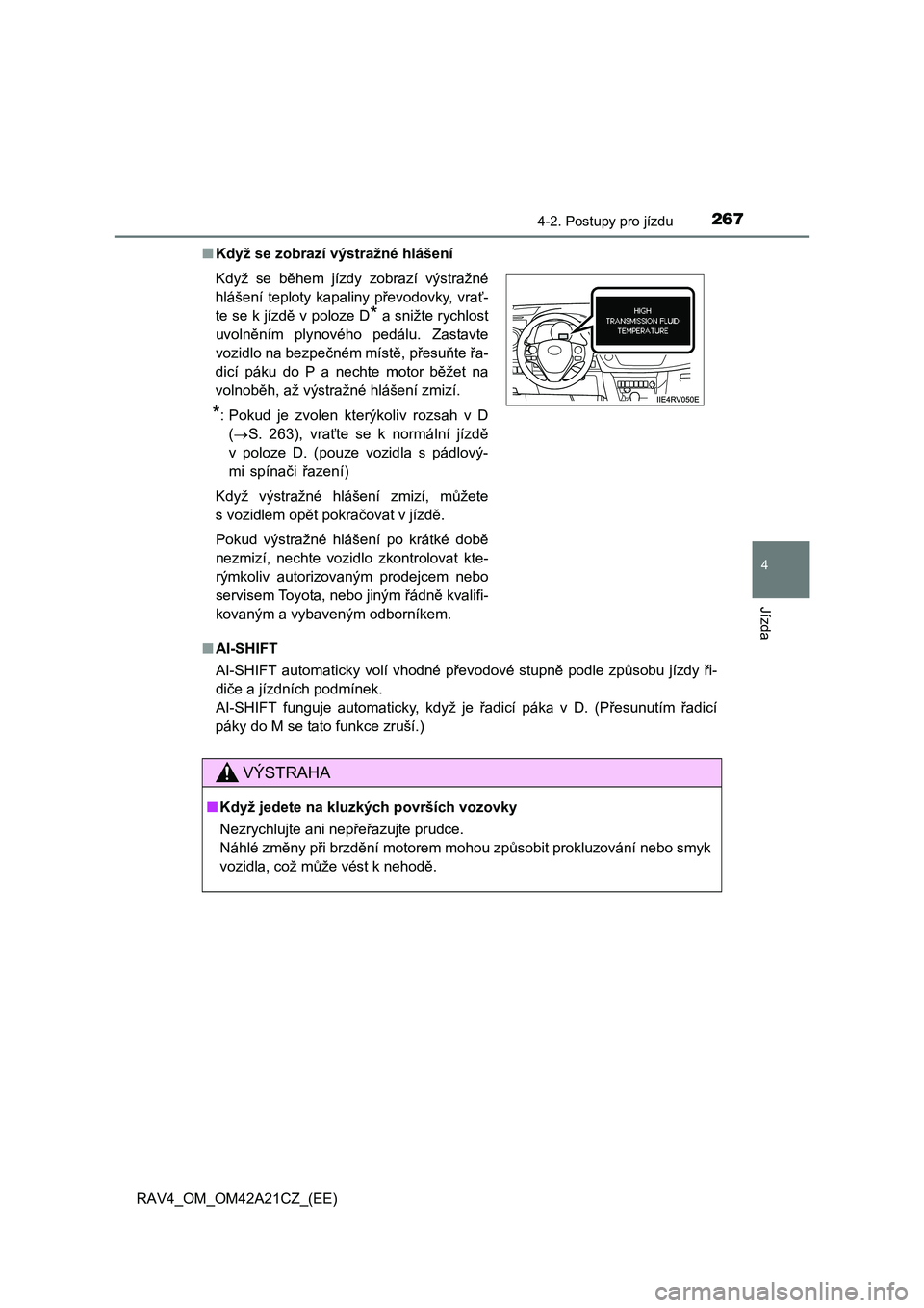 TOYOTA RAV4 2014  Návod na použití (in Czech) 2674-2. Postupy pro jízdu
4
Jízda
RAV4_OM_OM42A21CZ_(EE) 
■ Když se zobrazí výstražné hlášení 
■ AI-SHIFT 
AI-SHIFT automaticky volí vhodné p řevodové stupně podle způsobu jízdy  TOYOTA RAV4 2014  Návod na použití (in Czech) 2674-2. Postupy pro jízdu
4
Jízda
RAV4_OM_OM42A21CZ_(EE) 
■ Když se zobrazí výstražné hlášení 
■ AI-SHIFT 
AI-SHIFT automaticky volí vhodné p řevodové stupně podle způsobu jízdy
