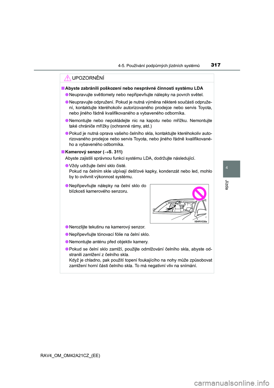 TOYOTA RAV4 2014 Návod na použití (in Czech) 3174-5. Používání podpůrných jízdních systémů
4
Jízda
RAV4_OM_OM42A21CZ_(EE)
UPOZORNĚNÍ
■Abyste zabránili poškození nebo nesprávné činnosti systému LDA
● Neupravujte světlome TOYOTA RAV4 2014 Návod na použití (in Czech) 3174-5. Používání podpůrných jízdních systémů
4
Jízda
RAV4_OM_OM42A21CZ_(EE)
UPOZORNĚNÍ
■Abyste zabránili poškození nebo nesprávné činnosti systému LDA
● Neupravujte světlome