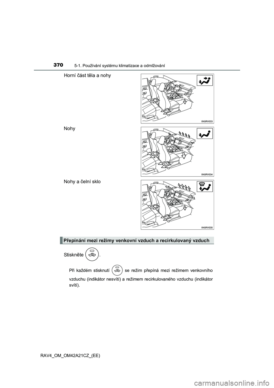TOYOTA RAV4 2014  Návod na použití (in Czech) 3705-1. Používání systému klimatizace a odmlžování
RAV4_OM_OM42A21CZ_(EE)
Horní část těla a nohy 
Nohy
Nohy a  čelní sklo 
St i sk n ěte .
Při každém stisknutí   se režim přepín