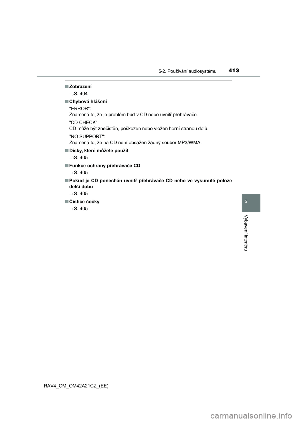 TOYOTA RAV4 2014  Návod na použití (in Czech) 4135-2. Používání audiosystému
5
Vybavení interiéru
RAV4_OM_OM42A21CZ_(EE)
■Zobrazení 
 S. 404 
■ Chybová hlášení 
"ERROR": 
Znamená to, že je problém bu ď v CD nebo uvnitř př