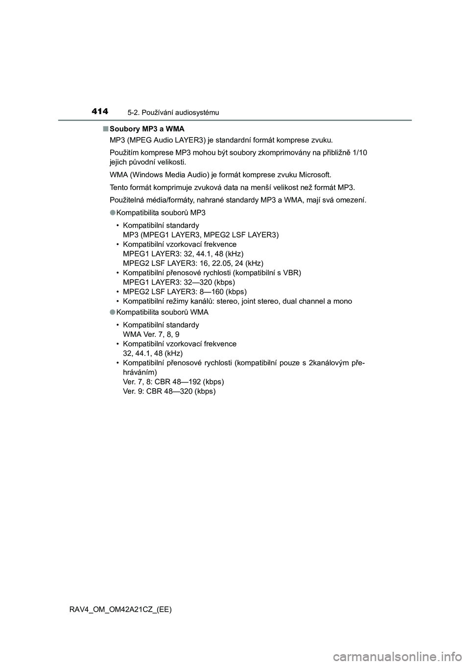 TOYOTA RAV4 2014  Návod na použití (in Czech) 4145-2. Používání audiosystému
RAV4_OM_OM42A21CZ_(EE) 
■ Soubory MP3 a WMA 
MP3 (MPEG Audio LAYER3) je standardní formát komprese zvuku. 
Použitím komprese MP3 mohou být soubory zkomprimov