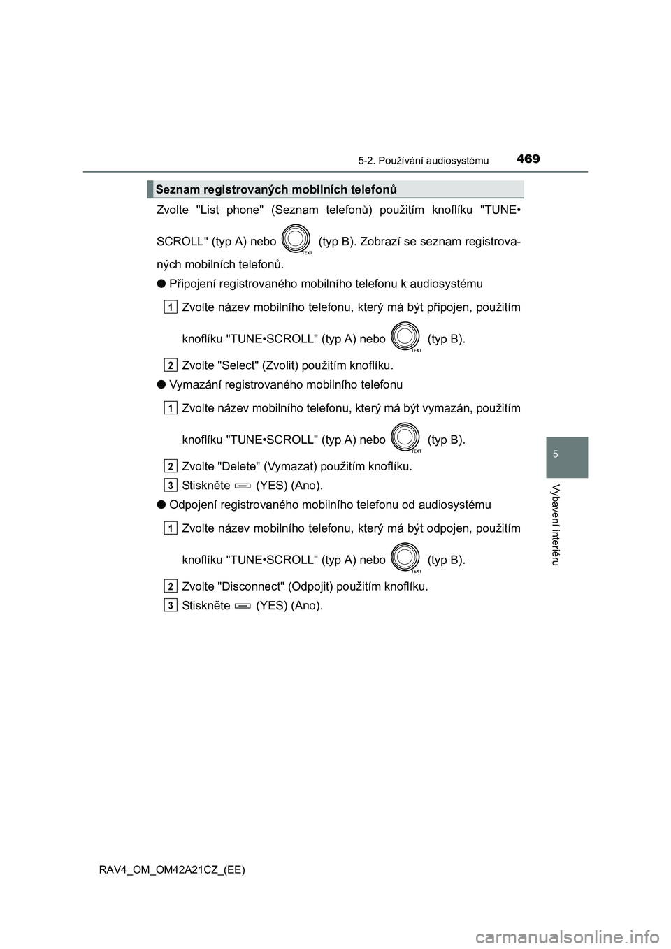 TOYOTA RAV4 2014 Návod na použití (in Czech) 4695-2. Používání audiosystému
5
Vybavení interiéru
RAV4_OM_OM42A21CZ_(EE)
Zvolte "List phone" (Seznam telefonů) použitím knoflíku "TUNE•
SCROLL" (typ A) nebo (typ B). Zobrazí se sezn TOYOTA RAV4 2014 Návod na použití (in Czech) 4695-2. Používání audiosystému
5
Vybavení interiéru
RAV4_OM_OM42A21CZ_(EE)
Zvolte "List phone" (Seznam telefonů) použitím knoflíku "TUNE•
SCROLL" (typ A) nebo (typ B). Zobrazí se sezn