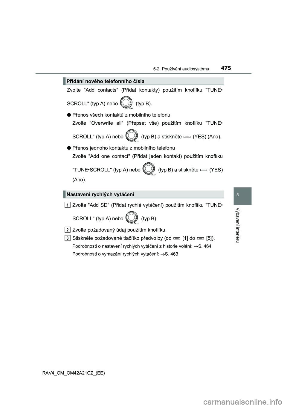 TOYOTA RAV4 2014 Návod na použití (in Czech) 4755-2. Používání audiosystému
5
Vybavení interiéru
RAV4_OM_OM42A21CZ_(EE)
Zvolte "Add contacts" (Přidat kontakty) použitím knoflíku "TUNE•
SCROLL" (typ A) nebo (typ B).
● Přenos v TOYOTA RAV4 2014 Návod na použití (in Czech) 4755-2. Používání audiosystému
5
Vybavení interiéru
RAV4_OM_OM42A21CZ_(EE)
Zvolte "Add contacts" (Přidat kontakty) použitím knoflíku "TUNE•
SCROLL" (typ A) nebo (typ B).
● Přenos v