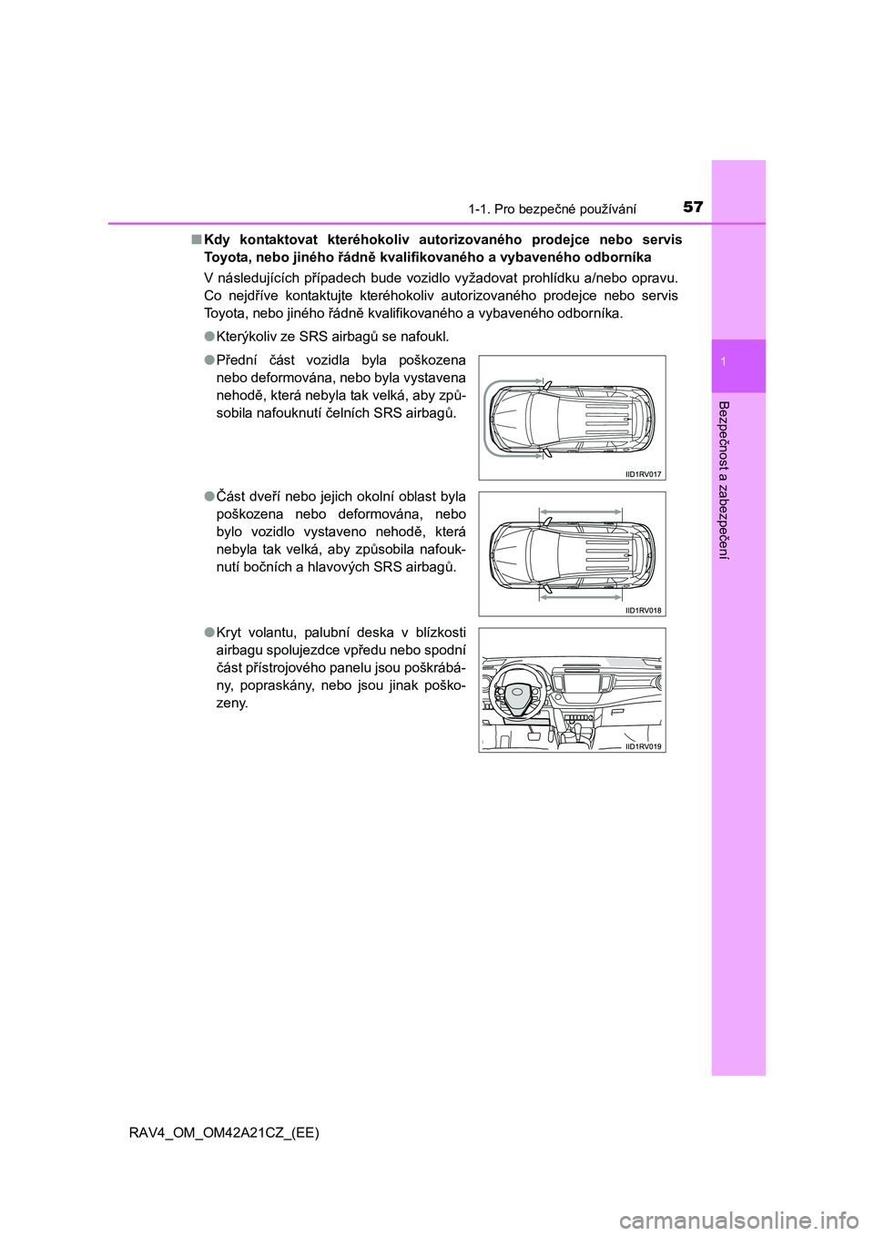 TOYOTA RAV4 2014 Návod na použití (in Czech) 571-1. Pro bezpečné používání
1
RAV4_OM_OM42A21CZ_(EE)
Bezpe
čnost a zabezpe
čení
■Kdy kontaktovat kteréhokoliv autorizovaného prodejce nebo servis
Toyota, nebo jiného řádně kvalifi TOYOTA RAV4 2014 Návod na použití (in Czech) 571-1. Pro bezpečné používání
1
RAV4_OM_OM42A21CZ_(EE)
Bezpe
čnost a zabezpe
čení
■Kdy kontaktovat kteréhokoliv autorizovaného prodejce nebo servis
Toyota, nebo jiného řádně kvalifi