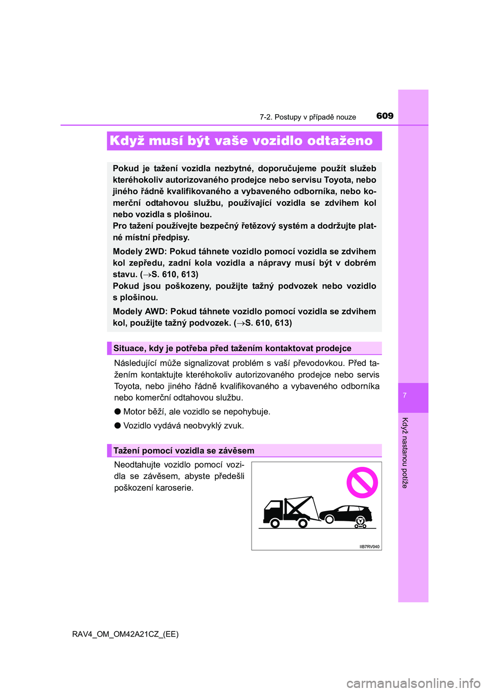 TOYOTA RAV4 2014 Návod na použití (in Czech) 609
7
7-2. Postupy v případě nouze
Když nastanou potíže
RAV4_OM_OM42A21CZ_(EE)
Když musí být vaše vozidlo odtaženo
Následující může signalizovat problém s vaší převodovkou. Před t TOYOTA RAV4 2014 Návod na použití (in Czech) 609
7
7-2. Postupy v případě nouze
Když nastanou potíže
RAV4_OM_OM42A21CZ_(EE)
Když musí být vaše vozidlo odtaženo
Následující může signalizovat problém s vaší převodovkou. Před t