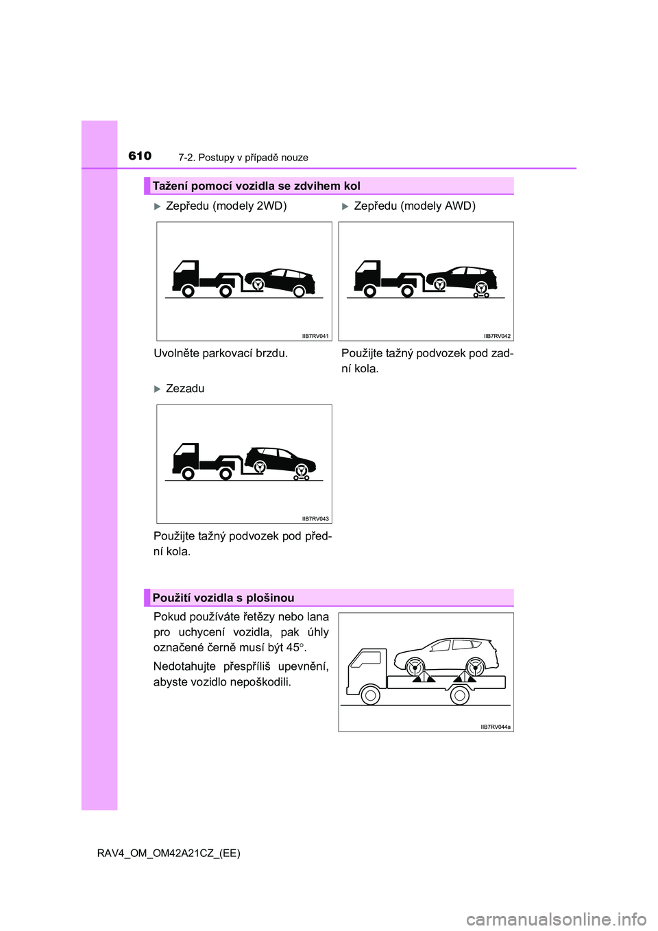 TOYOTA RAV4 2014 Návod na použití (in Czech) 6107-2. Postupy v případě nouze
RAV4_OM_OM42A21CZ_(EE)
Pokud používáte řetězy nebo lana
pro uchycení vo zidla, pak úhly
ozna čené černě musí být 45.
Nedotahujte p řespříliš u TOYOTA RAV4 2014 Návod na použití (in Czech) 6107-2. Postupy v případě nouze
RAV4_OM_OM42A21CZ_(EE)
Pokud používáte řetězy nebo lana
pro uchycení vo zidla, pak úhly
ozna čené černě musí být 45.
Nedotahujte p řespříliš u