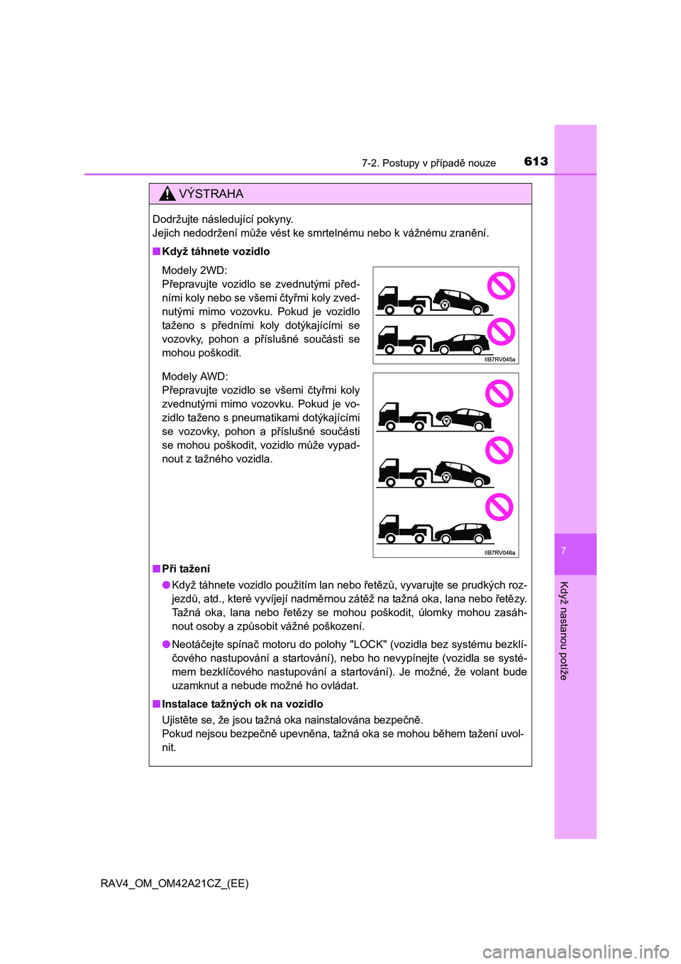 TOYOTA RAV4 2014 Návod na použití (in Czech) 6137-2. Postupy v případě nouze
7
Když nastanou potíže
RAV4_OM_OM42A21CZ_(EE)
VÝSTRAHA
Dodržujte následující pokyny.
Jejich nedodržení m ůže vést ke smrtelnému nebo k vážnému zra TOYOTA RAV4 2014 Návod na použití (in Czech) 6137-2. Postupy v případě nouze
7
Když nastanou potíže
RAV4_OM_OM42A21CZ_(EE)
VÝSTRAHA
Dodržujte následující pokyny.
Jejich nedodržení m ůže vést ke smrtelnému nebo k vážnému zra