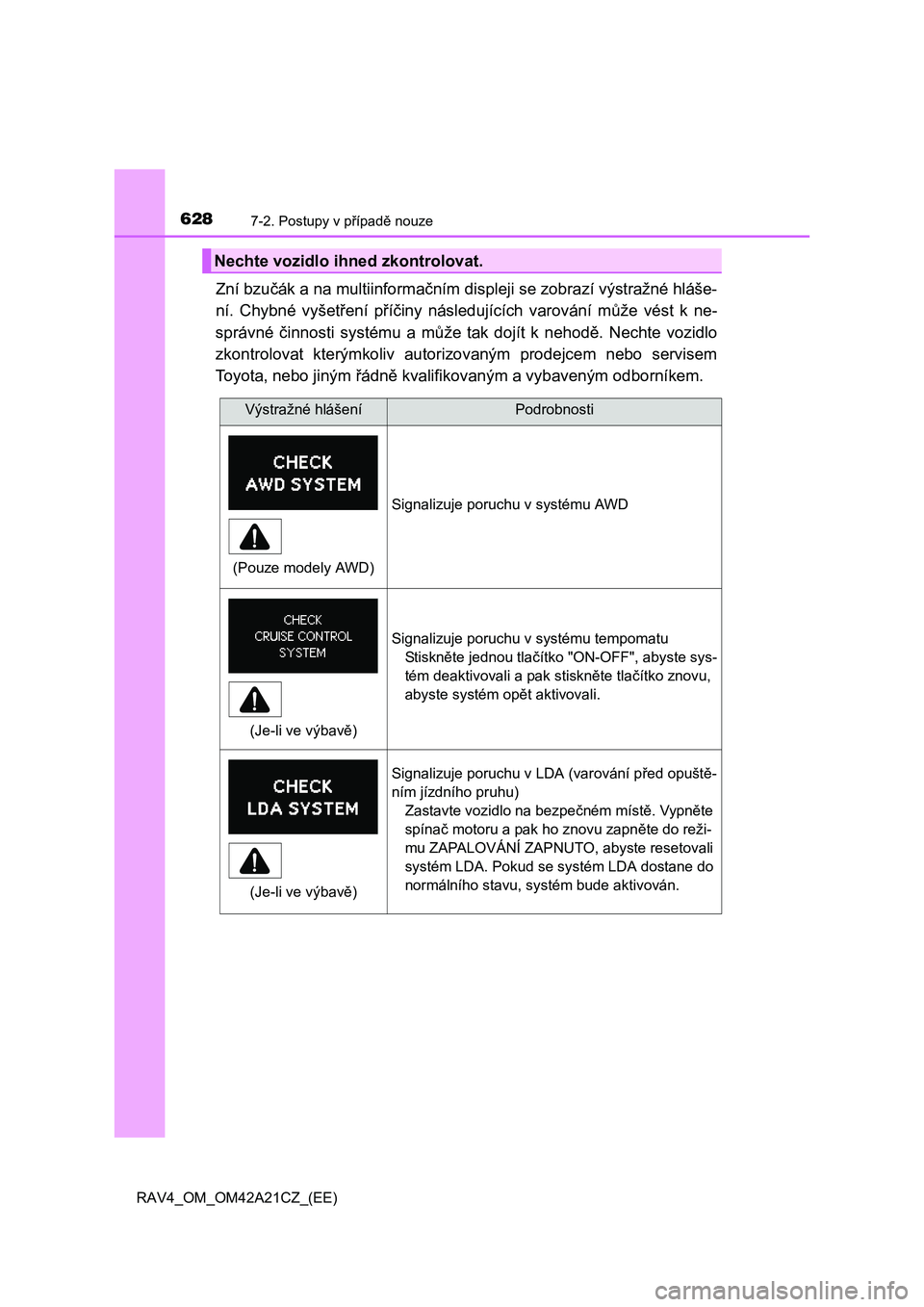 TOYOTA RAV4 2014 Návod na použití (in Czech) 6287-2. Postupy v případě nouze
RAV4_OM_OM42A21CZ_(EE)
Zní bzučák a na multiinformačním displeji se zobrazí výstražné hláše-
ní. Chybné vyšet ření příčiny následujících varov TOYOTA RAV4 2014 Návod na použití (in Czech) 6287-2. Postupy v případě nouze
RAV4_OM_OM42A21CZ_(EE)
Zní bzučák a na multiinformačním displeji se zobrazí výstražné hláše-
ní. Chybné vyšet ření příčiny následujících varov