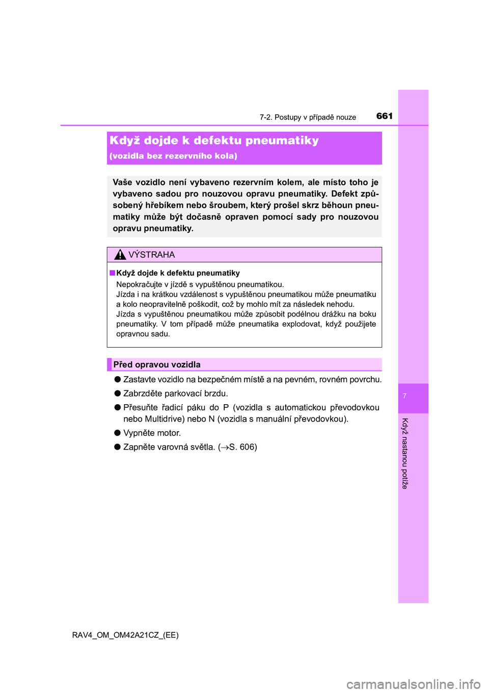 TOYOTA RAV4 2014 Návod na použití (in Czech) 661
7
7-2. Postupy v případě nouze
Když nastanou potíže
RAV4_OM_OM42A21CZ_(EE)
Když dojde k defektu pneumatiky
(vozidla bez rezervního kola)
●Zastavte vozidlo na bezpečném místě a na pe TOYOTA RAV4 2014 Návod na použití (in Czech) 661
7
7-2. Postupy v případě nouze
Když nastanou potíže
RAV4_OM_OM42A21CZ_(EE)
Když dojde k defektu pneumatiky
(vozidla bez rezervního kola)
●Zastavte vozidlo na bezpečném místě a na pe