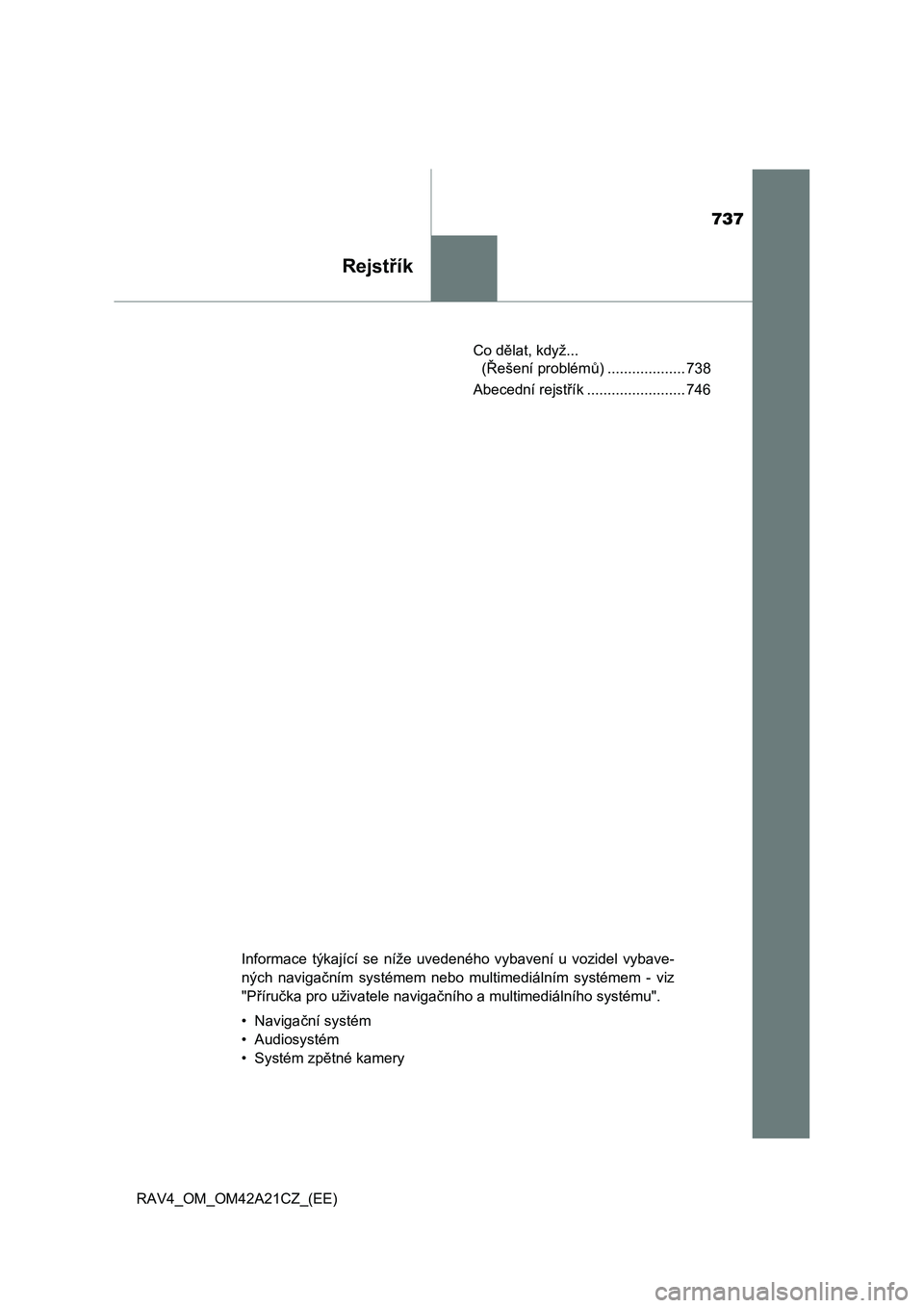 TOYOTA RAV4 2014  Návod na použití (in Czech) 737
Rejstřík
RAV4_OM_OM42A21CZ_(EE) 
Co d ělat, když...  
( Řešení problémů) ................... 738 
Abecední rejst řík ........................ 746
Informace týkající se níže uveden