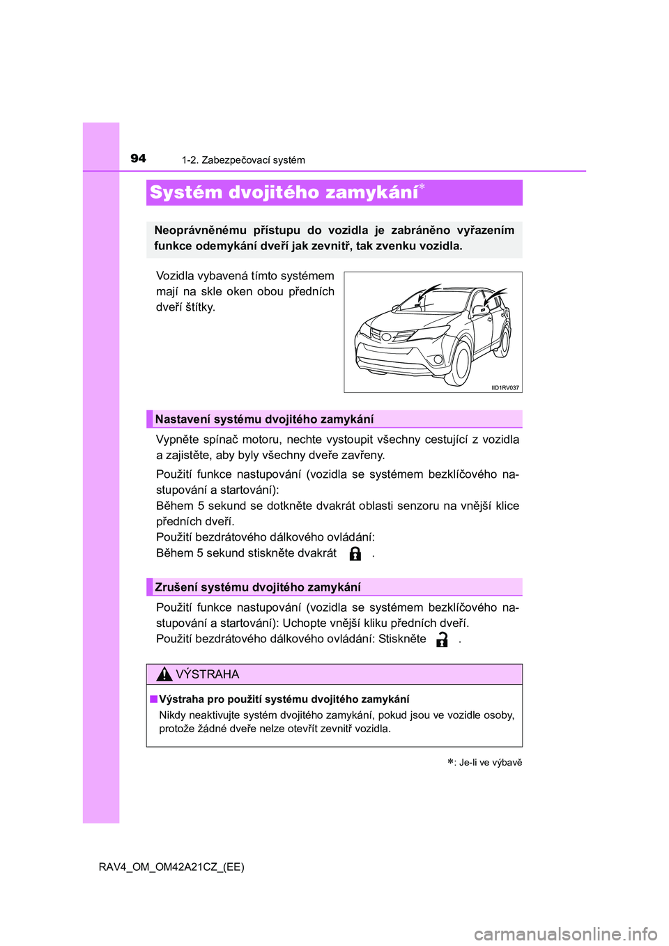 TOYOTA RAV4 2014 Návod na použití (in Czech) 941-2. Zabezpečovací systém
RAV4_OM_OM42A21CZ_(EE)
Systém dvojitého zamykání
Vozidla vybavená tímto systémem
mají na skle oken obou p ředních
dve ří štítky.
Vypn ěte spínač m TOYOTA RAV4 2014 Návod na použití (in Czech) 941-2. Zabezpečovací systém
RAV4_OM_OM42A21CZ_(EE)
Systém dvojitého zamykání
Vozidla vybavená tímto systémem
mají na skle oken obou p ředních
dve ří štítky.
Vypn ěte spínač m