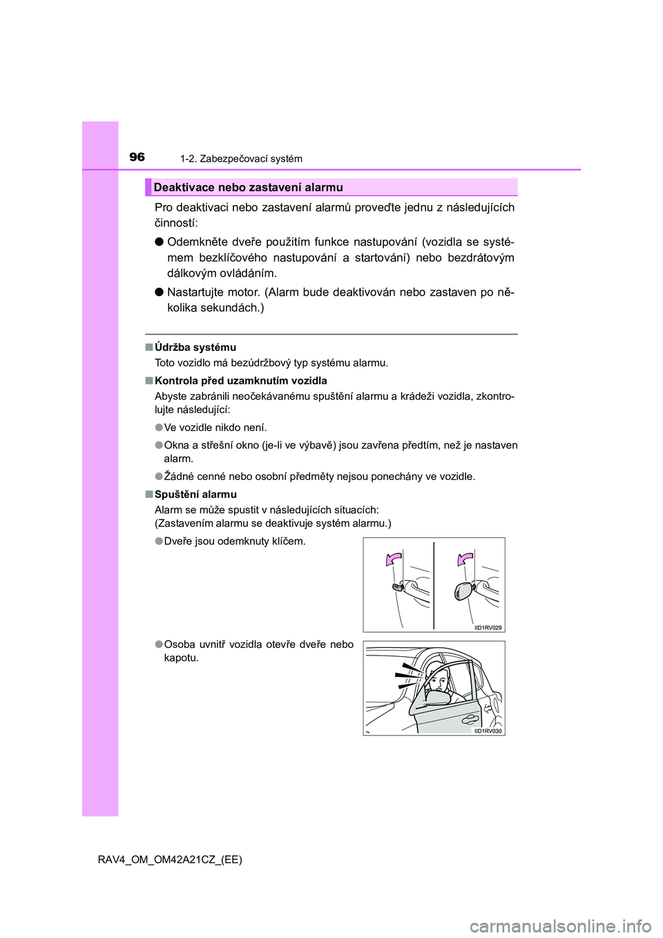 TOYOTA RAV4 2014 Návod na použití (in Czech) 961-2. Zabezpečovací systém
RAV4_OM_OM42A21CZ_(EE)
Pro deaktivaci nebo zastavení alarmů proveďte jednu z následujících
č inností:
● Odemkněte dveře použitím funkce nastupování (vo TOYOTA RAV4 2014 Návod na použití (in Czech) 961-2. Zabezpečovací systém
RAV4_OM_OM42A21CZ_(EE)
Pro deaktivaci nebo zastavení alarmů proveďte jednu z následujících
č inností:
● Odemkněte dveře použitím funkce nastupování (vo