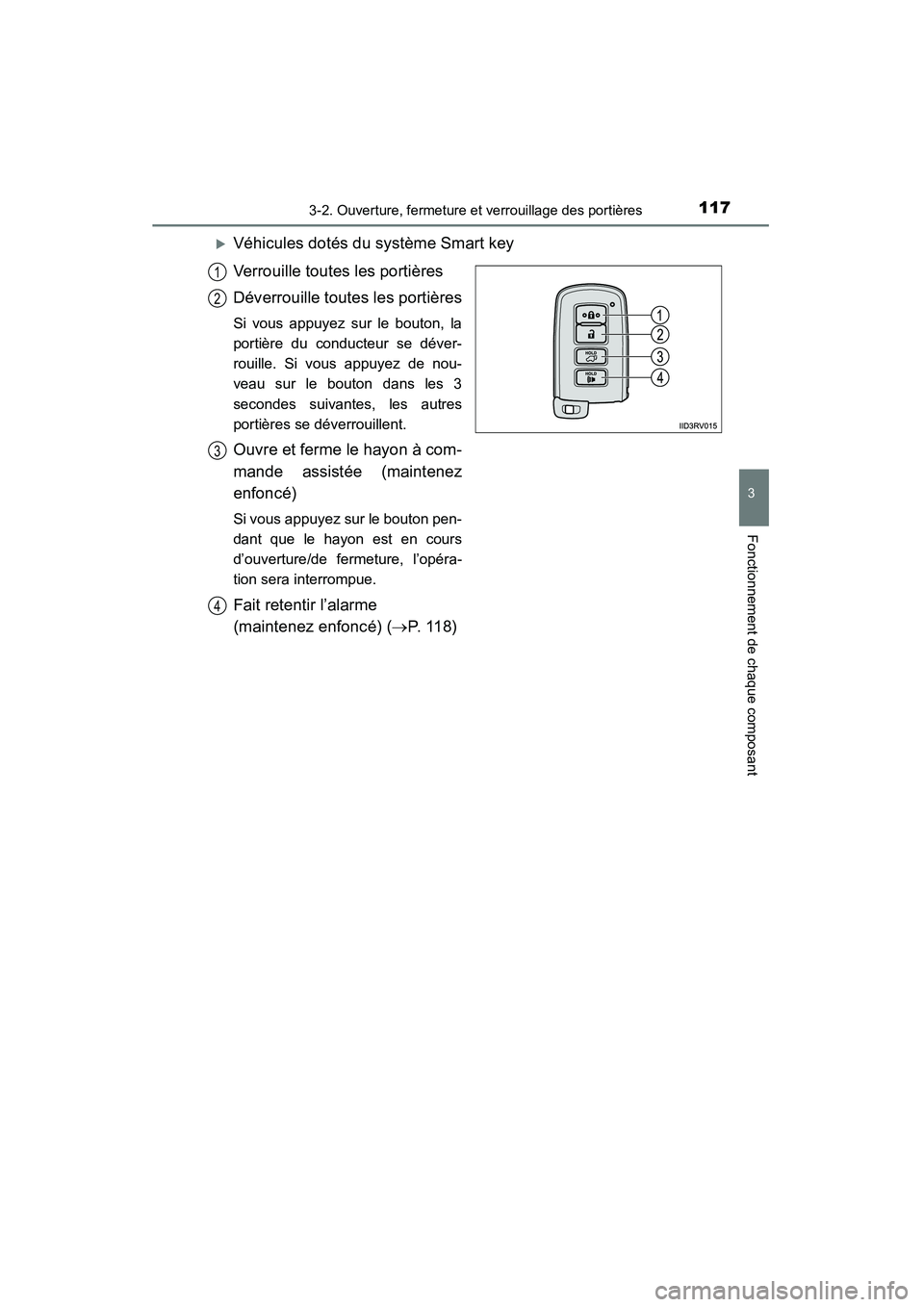TOYOTA RAV4 2013  Manuel du propriétaire (in French) RAV4_OM_OM42809D_(D)
1173-2. Ouverture, fermeture et verrouillage des portières
3
Fonctionnement de chaque composant
�XVéhicules dotés du système Smart key
Verrouille toutes les portières
Déverr