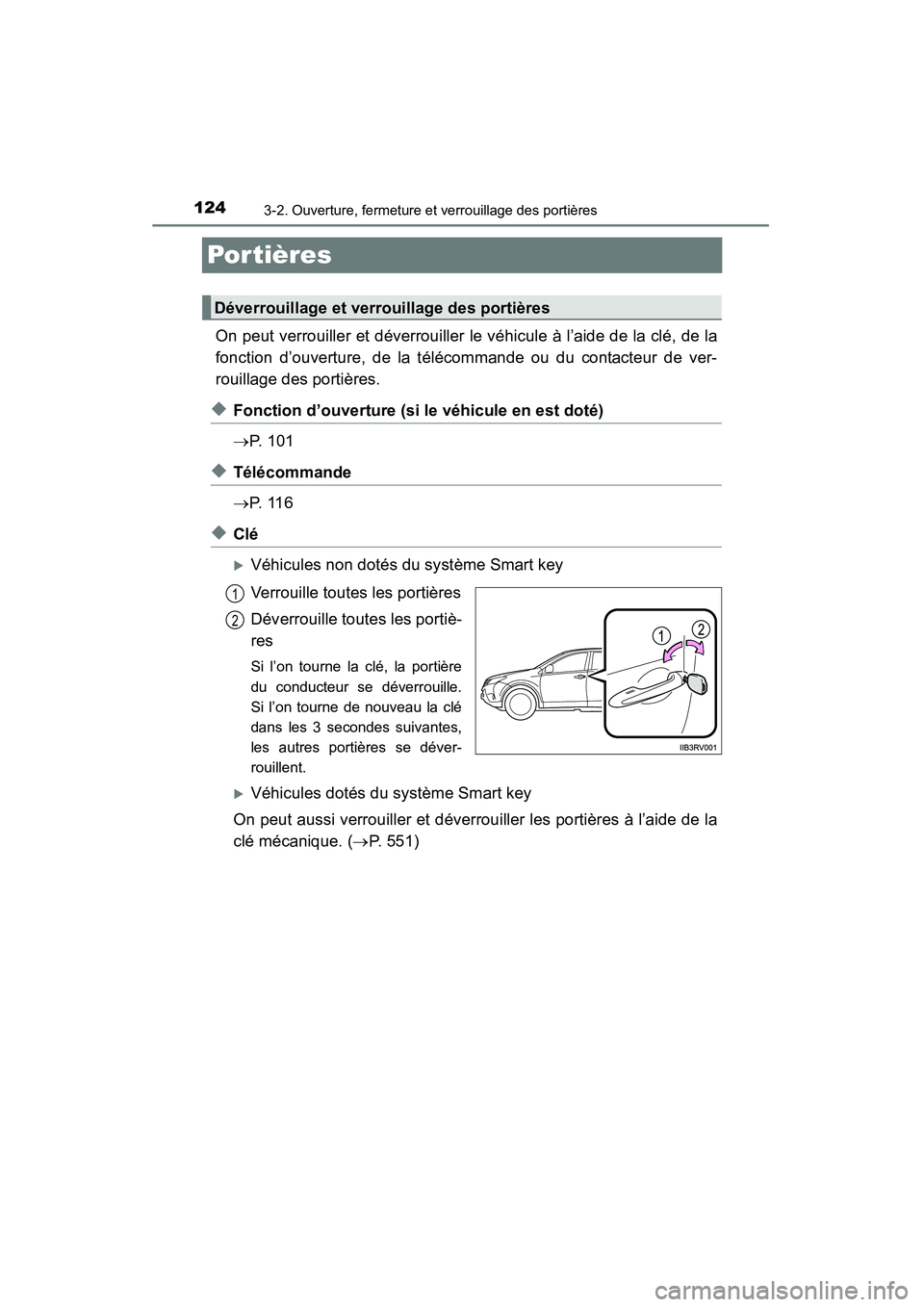 TOYOTA RAV4 2013  Manuel du propriétaire (in French) 124
RAV4_OM_OM42809D_(D)
3-2. Ouverture, fermeture et verrouillage des portières
Por tières
On peut verrouiller et déverrouiller le véhicule à l’aide de la clé, de la
fonction d’ouverture, d