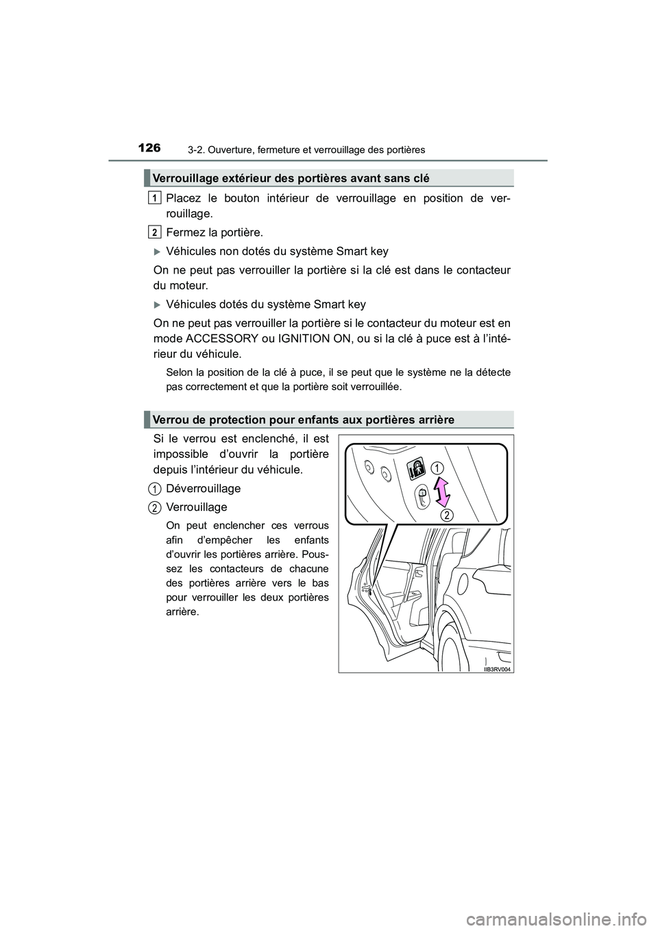 TOYOTA RAV4 2013  Manuel du propriétaire (in French) 126
RAV4_OM_OM42809D_(D)
3-2. Ouverture, fermeture et verrouillage des portières
Placez le bouton intérieur de verrouillage en position de ver-
rouillage.
Fermez la portière.
�XVéhicules non doté