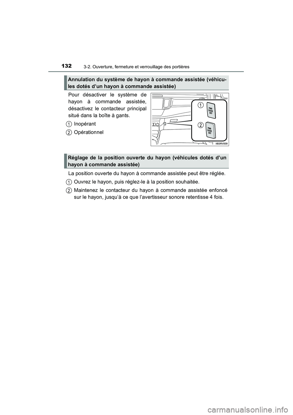 TOYOTA RAV4 2013  Manuel du propriétaire (in French) 132
RAV4_OM_OM42809D_(D)
3-2. Ouverture, fermeture et verrouillage des portières
Pour désactiver le système de
hayon à commande assistée,
désactivez le contacteur principal
situé dans la boîte
