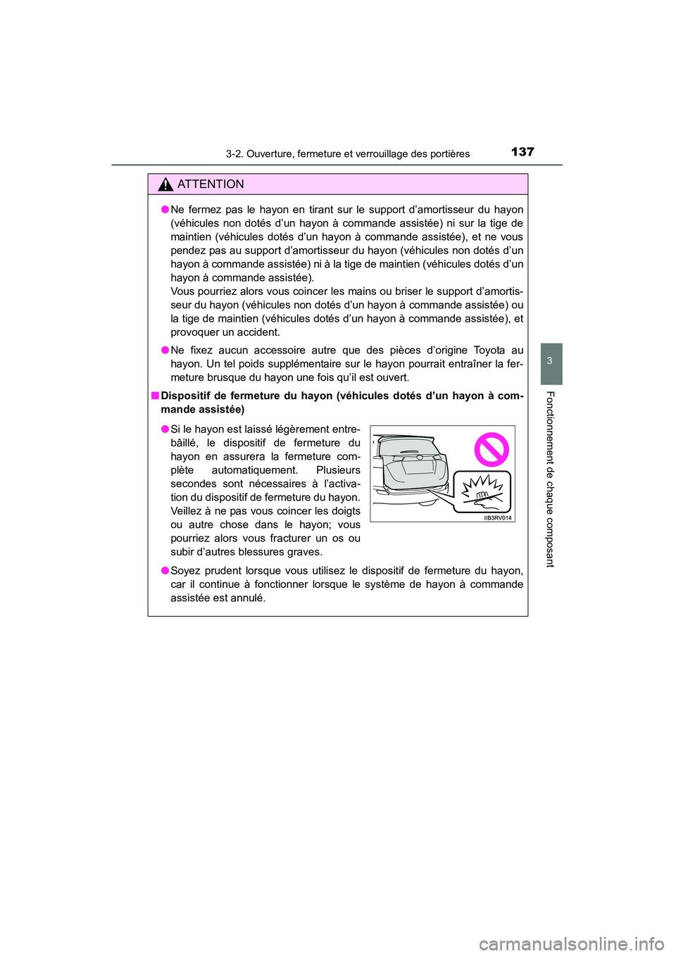 TOYOTA RAV4 2013  Manuel du propriétaire (in French) RAV4_OM_OM42809D_(D)
1373-2. Ouverture, fermeture et verrouillage des portières
3
Fonctionnement de chaque composant
AT T E N T I O N
●Ne fermez pas le hayon en tirant sur le support d’amortisseu