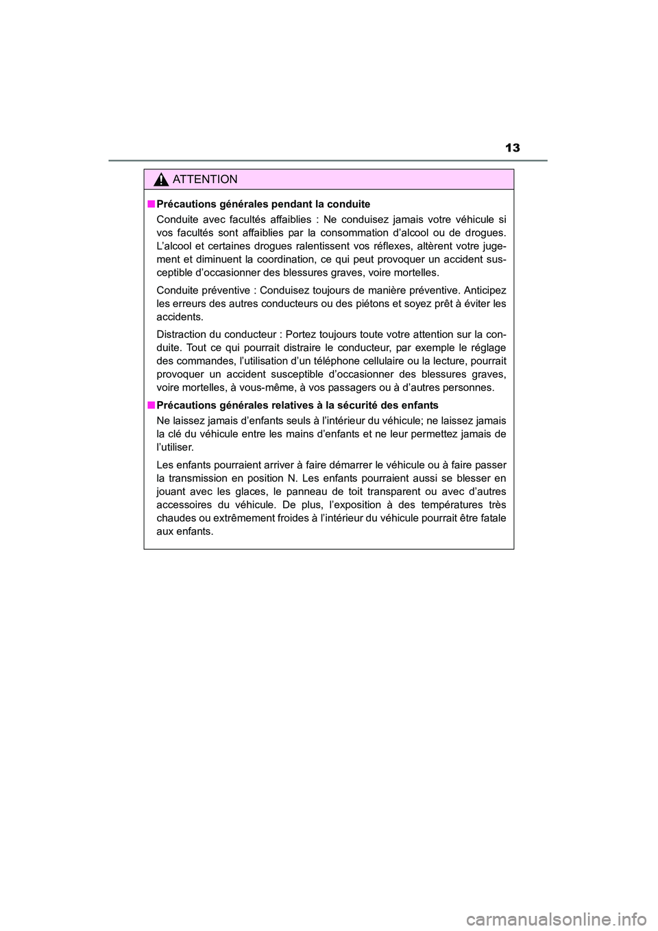 TOYOTA RAV4 2013  Manuel du propriétaire (in French) RAV4_OM_OM42809D_(D)
13
AT T E N T I O N
■Précautions générales pendant la conduite
Conduite avec facultés affaiblies : Ne conduisez jamais votre véhicule si
vos facultés sont affaiblies par l