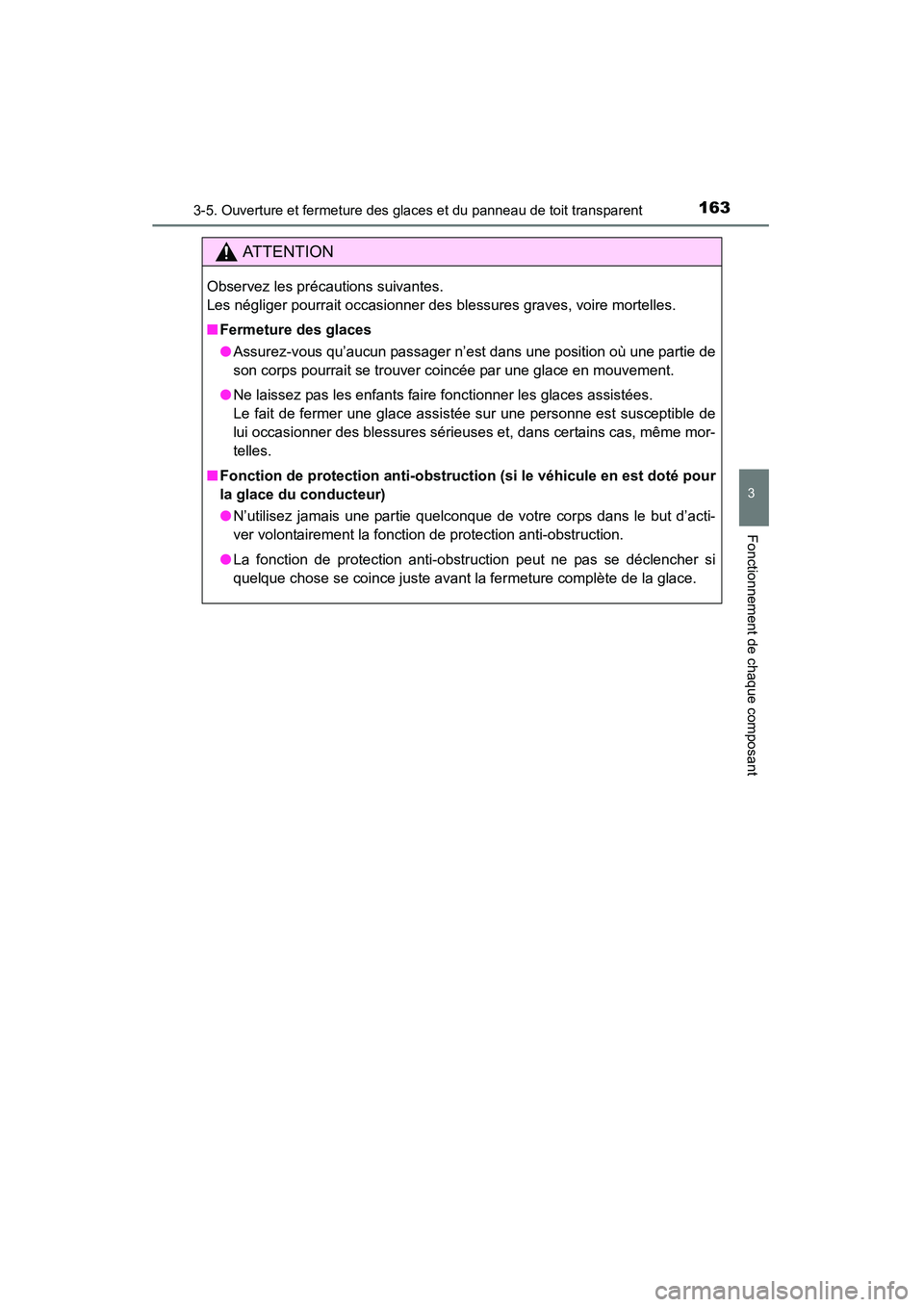 TOYOTA RAV4 2013  Manuel du propriétaire (in French) RAV4_OM_OM42809D_(D)
1633-5. Ouverture et fermeture des glaces et du panneau de toit transparent
3
Fonctionnement de chaque composant
AT T E N T I O N
Observez les précautions suivantes. 
Les néglig