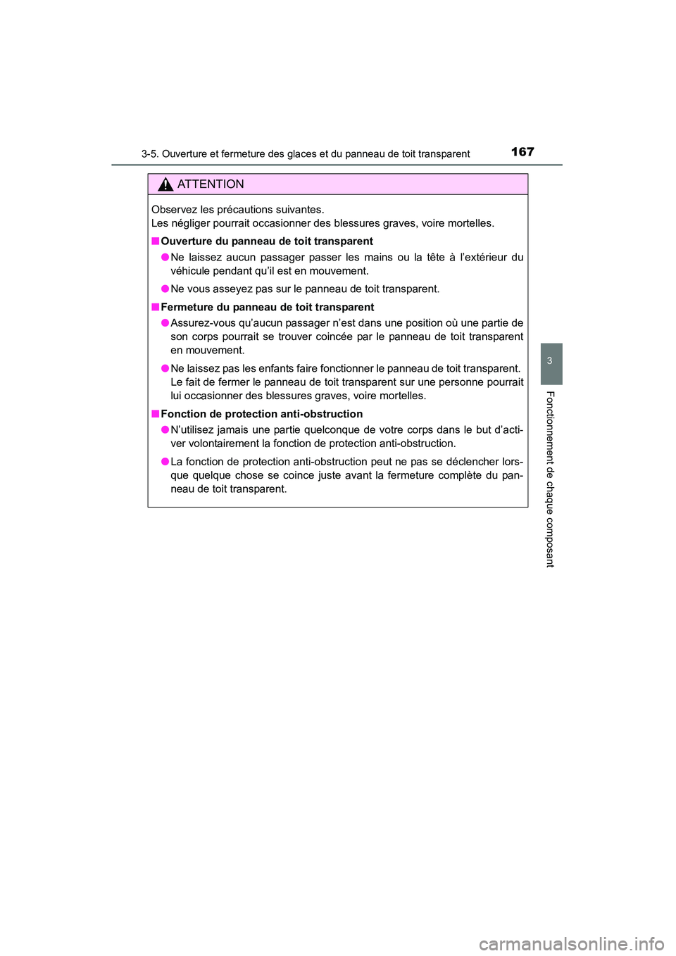 TOYOTA RAV4 2013  Manuel du propriétaire (in French) RAV4_OM_OM42809D_(D)
1673-5. Ouverture et fermeture des glaces et du panneau de toit transparent
3
Fonctionnement de chaque composant
AT T E N T I O N
Observez les précautions suivantes. 
Les néglig