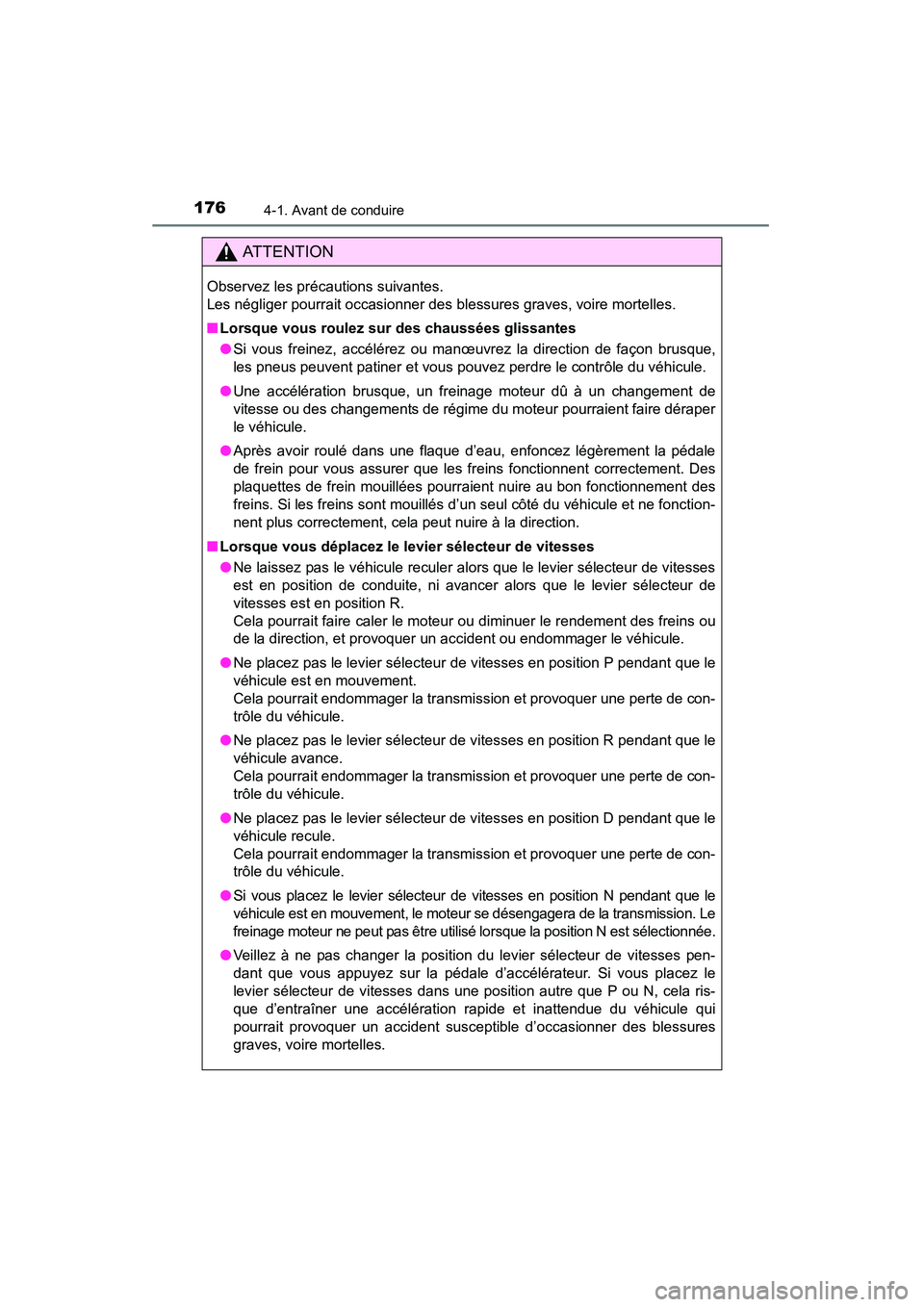 TOYOTA RAV4 2013  Manuel du propriétaire (in French) 176
RAV4_OM_OM42809D_(D)
4-1. Avant de conduire
AT T E N T I O N
Observez les précautions suivantes. 
Les négliger pourrait occasionner des blessures graves, voire mortelles.
■Lorsque vous roulez 