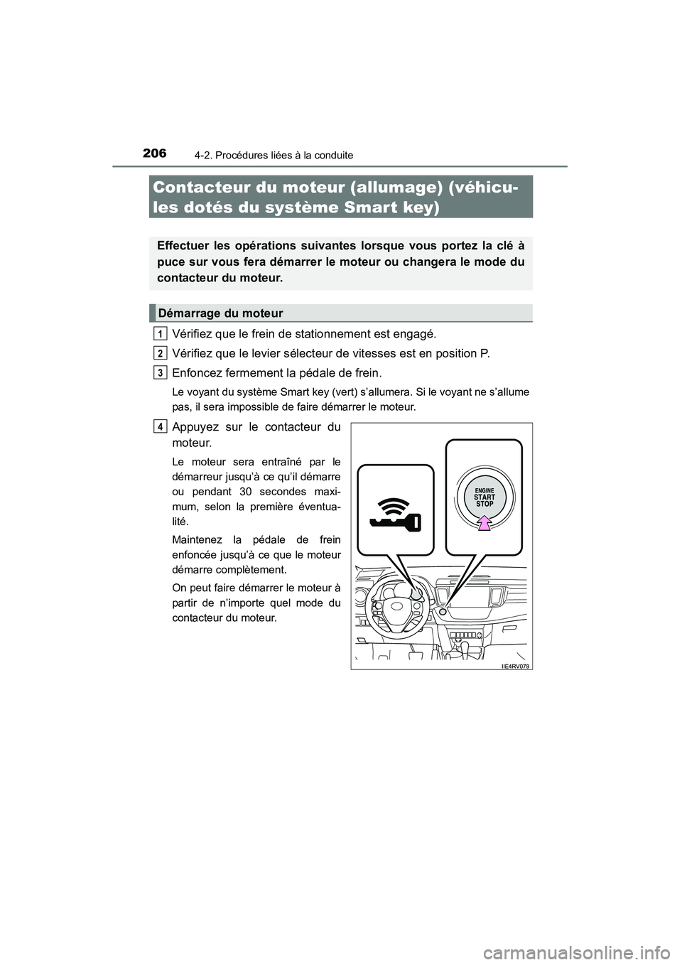 TOYOTA RAV4 2013  Manuel du propriétaire (in French) 206
RAV4_OM_OM42809D_(D)
4-2. Procédures liées à la conduite
Contacteur du moteur (allumage) (véhicu-
les dotés du système Smart key)
Vérifiez que le frein de stationnement est engagé.
Vérifi