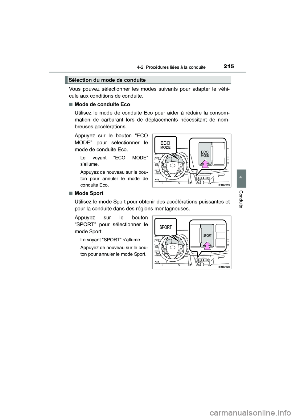 TOYOTA RAV4 2013  Manuel du propriétaire (in French) RAV4_OM_OM42809D_(D)
2154-2. Procédures liées à la conduite
4
Conduite
Vous pouvez sélectionner les modes suivants pour adapter le véhi-
cule aux conditions de conduite.
■Mode de conduite Eco
U