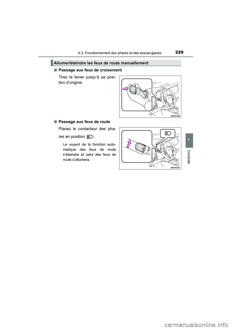 TOYOTA RAV4 2013  Manuel du propriétaire (in French) RAV4_OM_OM42809D_(D)
2294-3. Fonctionnement des phares et des essuie-glaces
4
Conduite
■Passage aux feux de croisement
Tirez le levier jusqu’à sa posi-
tion d’origine.
■Passage aux feux de ro