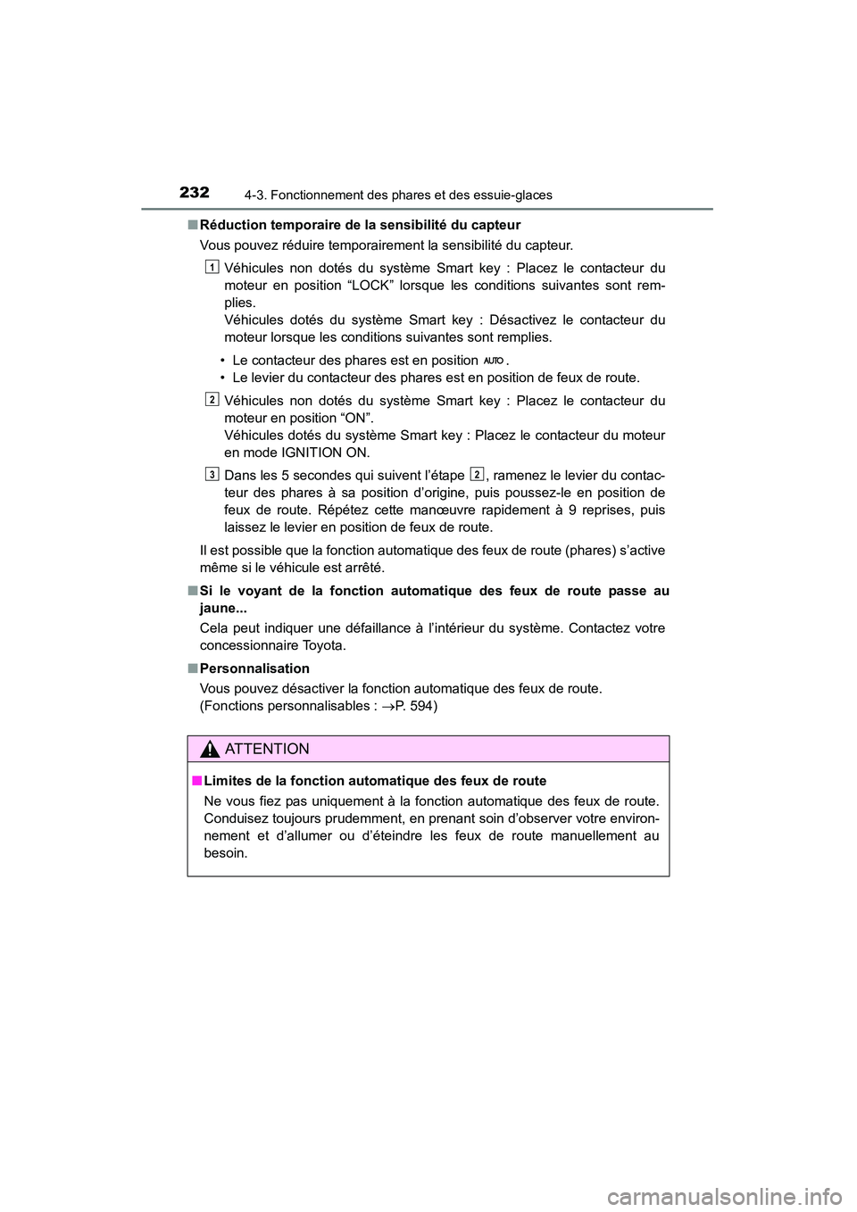 TOYOTA RAV4 2013  Manuel du propriétaire (in French) 232
RAV4_OM_OM42809D_(D)
4-3. Fonctionnement des phares et des essuie-glaces
■Réduction temporaire de la sensibilité du capteur
Vous pouvez réduire temporairement la sensibilité du capteur.
Véh