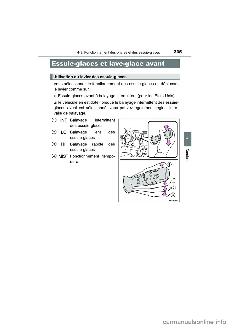 TOYOTA RAV4 2013  Manuel du propriétaire (in French) 235
RAV4_OM_OM42809D_(D)
4-3. Fonctionnement des phares et des essuie-glaces
4
Conduite
Essuie-glaces et lave-glace avant 
Vous sélectionnez le fonctionnement des essuie-glaces en déplaçant
le levi