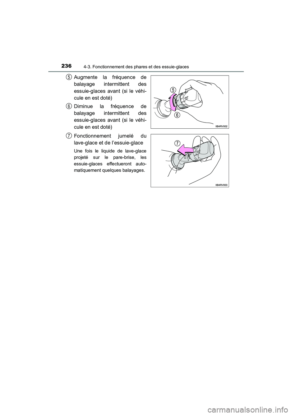 TOYOTA RAV4 2013  Manuel du propriétaire (in French) 236
RAV4_OM_OM42809D_(D)
4-3. Fonctionnement des phares et des essuie-glaces
Augmente la fréquence de
balayage intermittent des
essuie-glaces avant (si le véhi-
cule en est doté)
Diminue la fréque